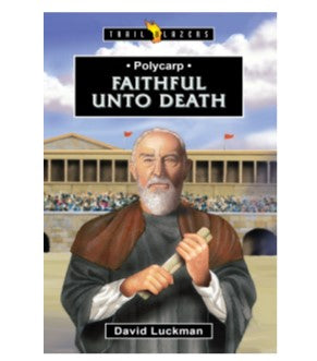 Polycarp Faithful Unto Death Trailblazers by David Luckman