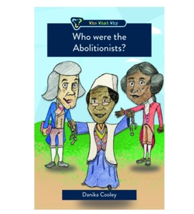 Who Were the Abolitionists? Who What Why by Danika Cooley