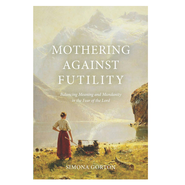 Mothering Against Futility by Simona Gorton