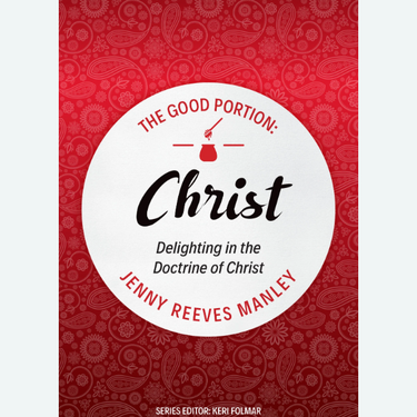 The Good Portion – Christ by Jenny Reeves Manley