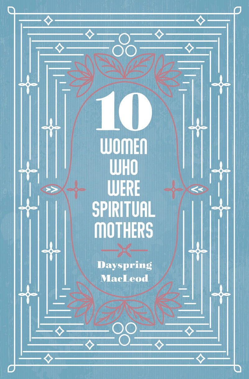 10 Women Who Were Spiritual Mothers by Dayspring MacLeod