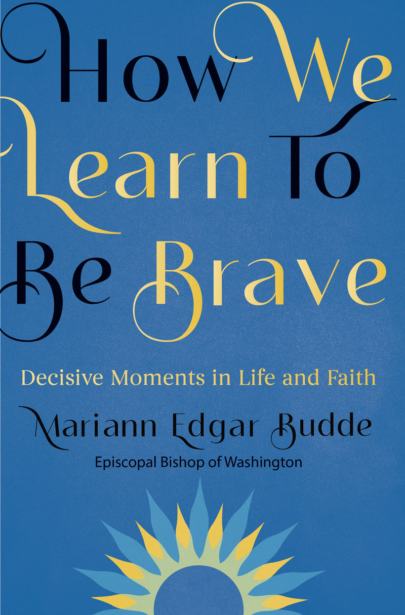 How We Learn to be Brave by Mariann Edgar Budde