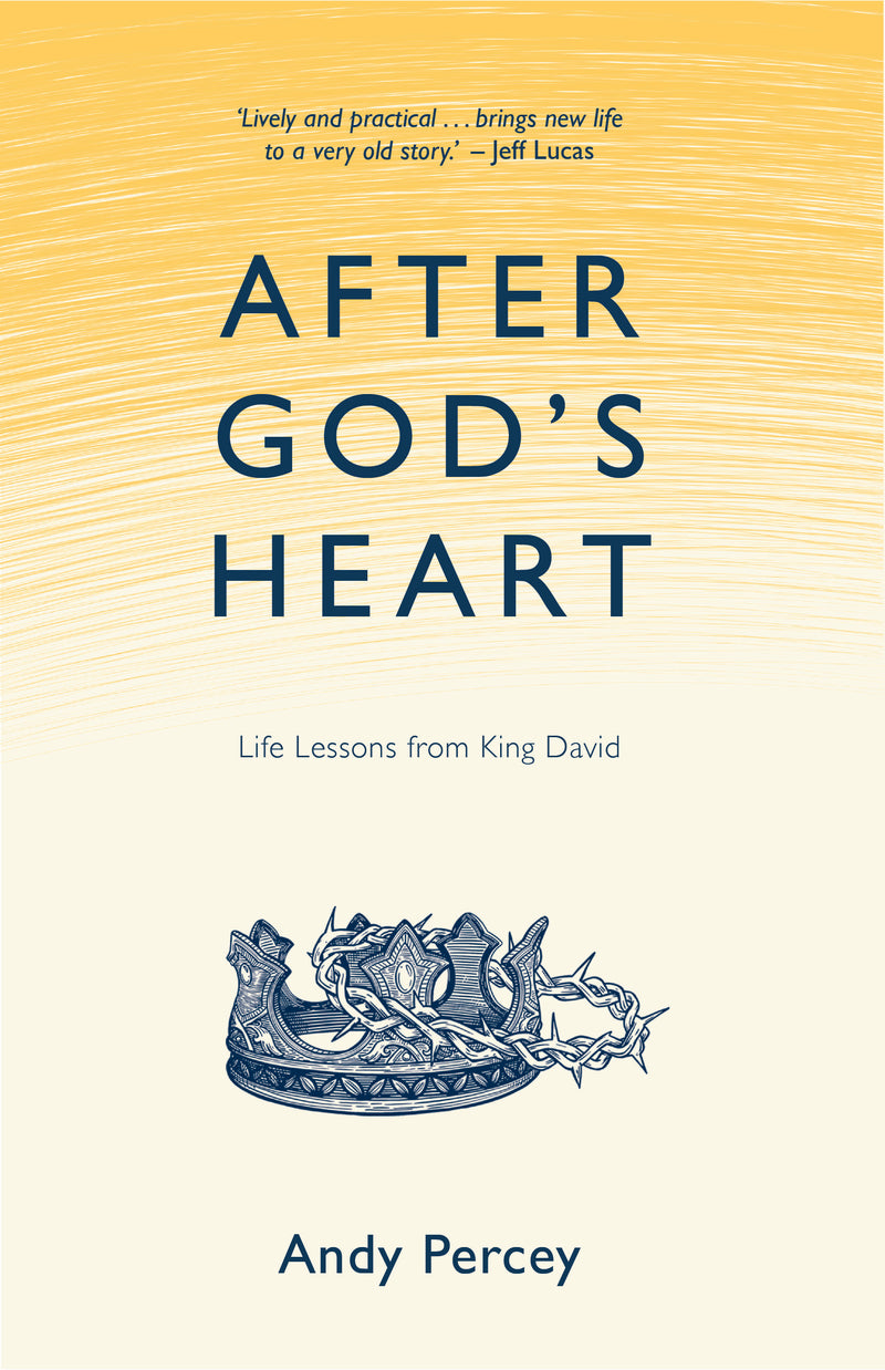 After God’s Heart – Life lessons from King David, Andy Percey