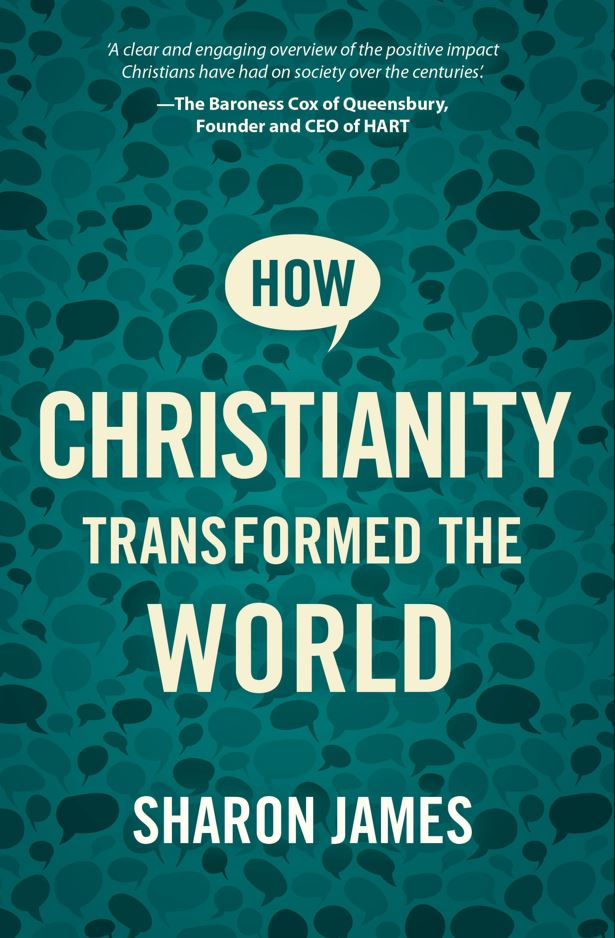 How Christianity Transformed the World by Sharon James